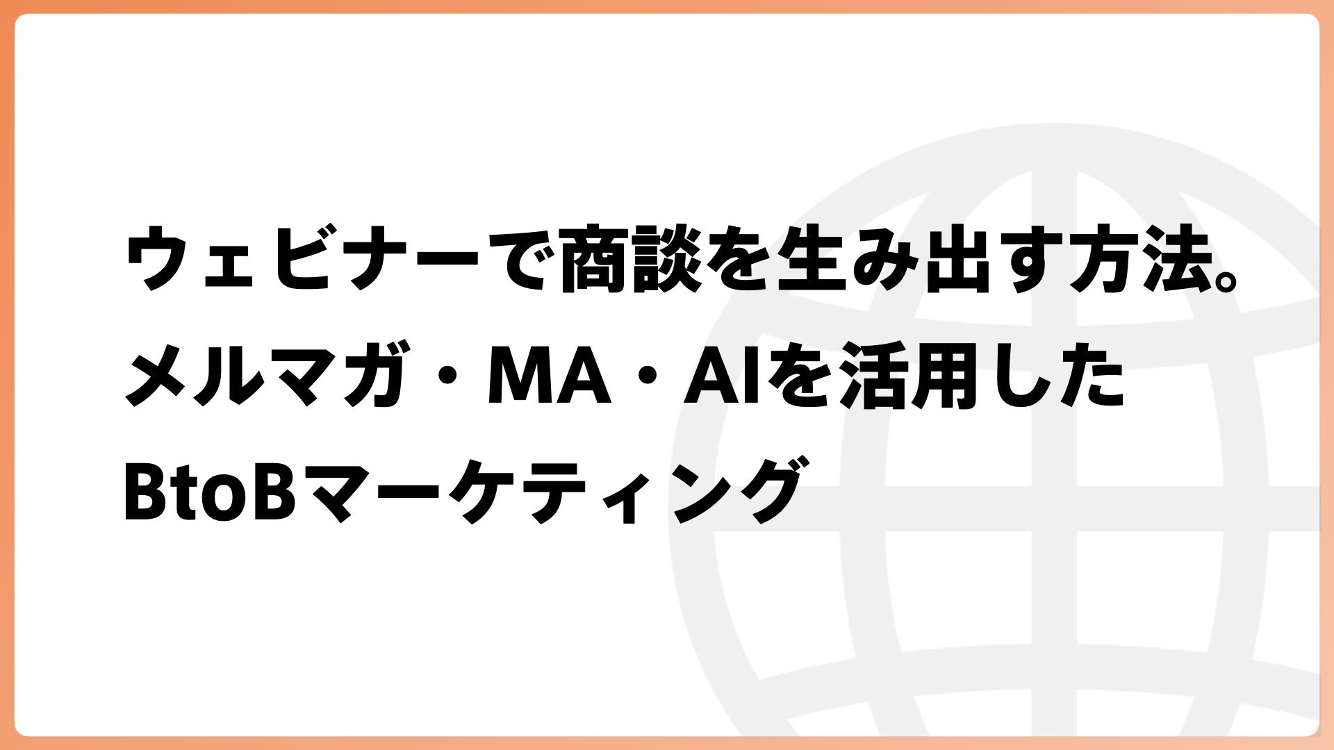 ウェビナーで商談を生み出す方法。メルマガ・MA・AIを活用したBtoBマーケティング